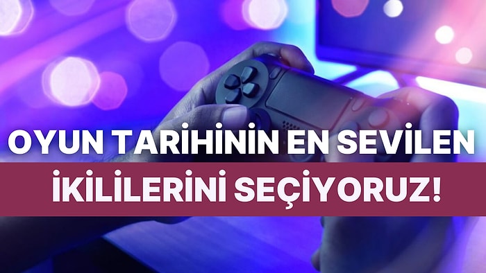 Oyun Tarihinin En Çok Sevilen Muhteşem İkililerini Seçiyoruz!