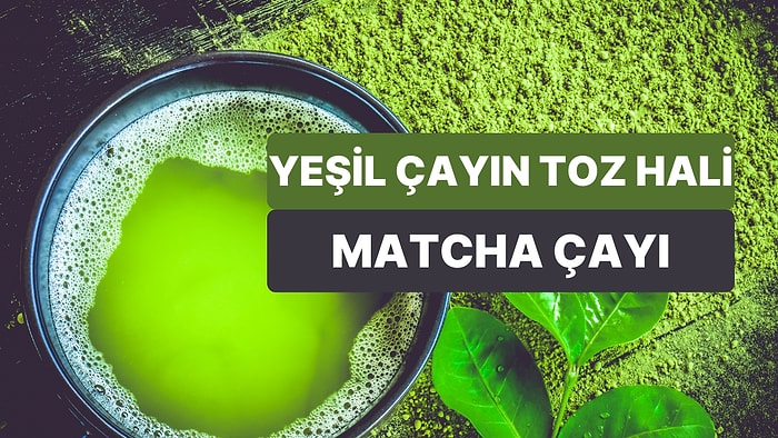 Yeşil Çayın Toz Haline Getirilmiş Hali Olan Matcha Çayının Az Bilenen Faydaları