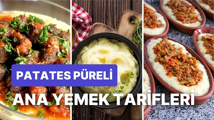 Patates Püresini Ana Yemeklerinizde Bambaşka Boyutlara Taşıyacak Birbirinden Lezzetli Tarifler