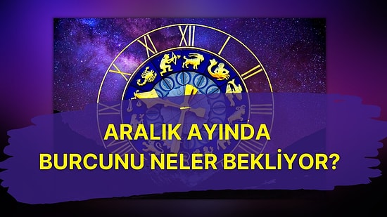 Yıl Bitiyor Ama Biz Daha Bitmedik, Yeni Başlıyoruz! Aralık  Ayında Burcunu Neler Bekliyor Anlatıyoruz!