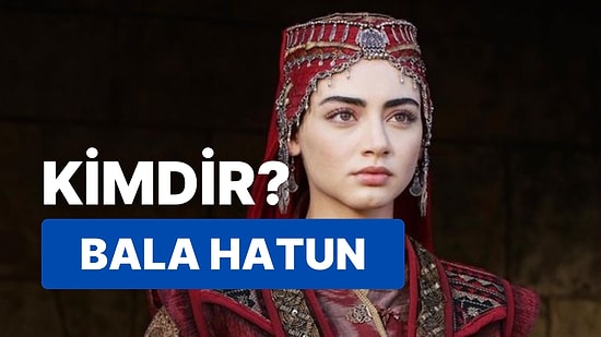 Bala Hatun Kimdir? Bala Hatun Kuruluş Osman Kim Canlandırıyor?