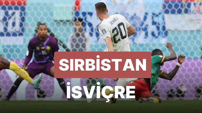 Sırbistan-İsviçre Maçı Ne Zaman, Saat Kaçta? Sırbistan-İsviçre Maçı Hangi Kanalda?