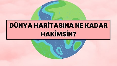 Dünya Haritasına Ne Kadar Hakimsin?