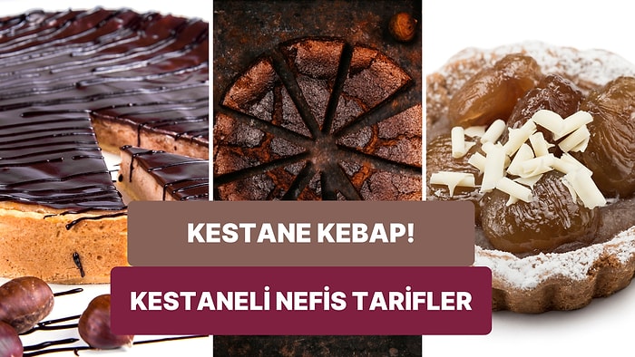 Kestane Kebap Yemesi Sevap Diyenler Buraya: Kestane Kullanarak Yapabileceğiniz Birbirinden Lezzetli Tarifler