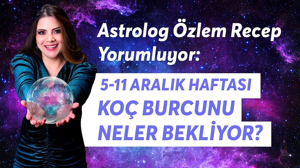 5-11 Aralık Haftası Koç Burcunu Neler Bekliyor?