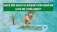 Issız Bir Adaya Düşseydin Seni En Çok Ne Zorlardı?