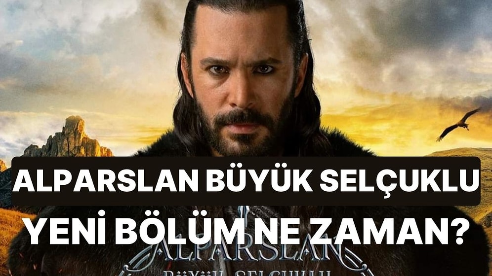 Alparslan Büyük Selçuklu Neden Yok? Alparslan Büyük Selçuklu Yeni Bölüm Ne Zaman?