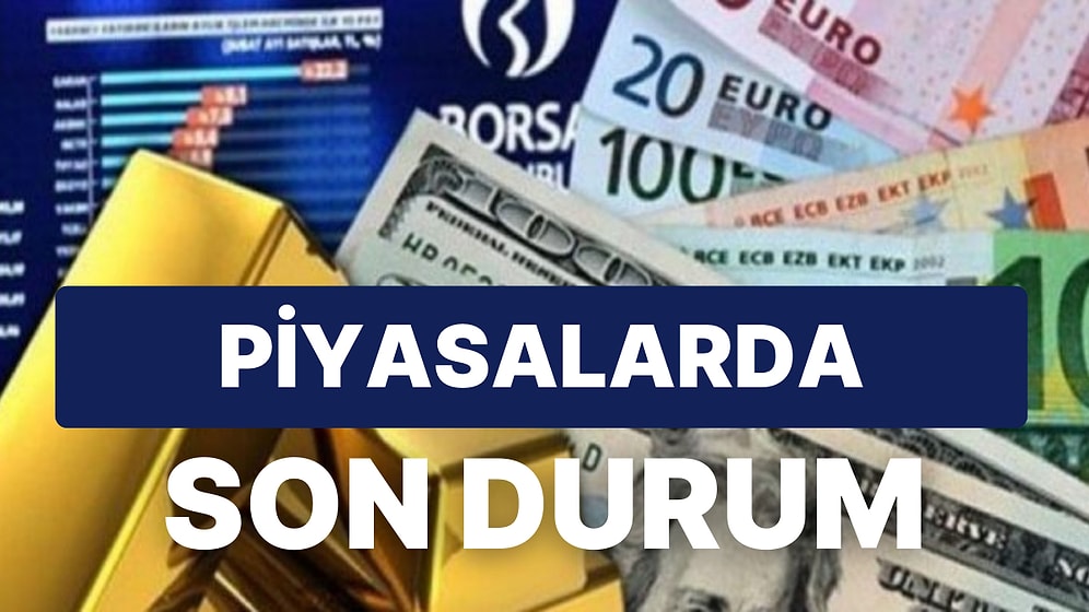 Piyasalarda Fiyatlamalar Karışık: Borsa Neden Düştü? Altın ve Dolar Kaç TL Oldu?