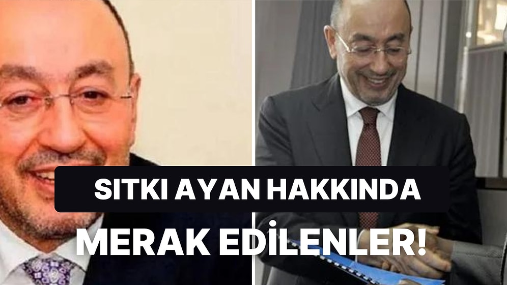 Sıtkı Ayan Kimdir, Kaç Yaşında, Nereli? Sıtkı Ayan'ın Eğitimi, Mesleği Ne? Kaç Şirketi Var?