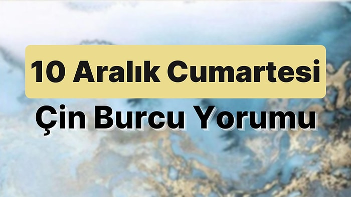 10 Aralık Cumartesi Çin Burcuna Göre Günün Nasıl Geçecek?