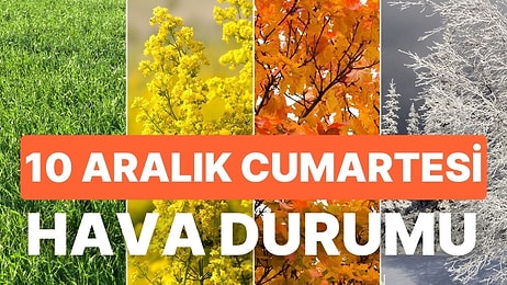 10 Aralık Cumartesi Hava Durumu: Bugün Hava Nasıl Olacak? Hafta Sonu Yağmur Yağacak mı?