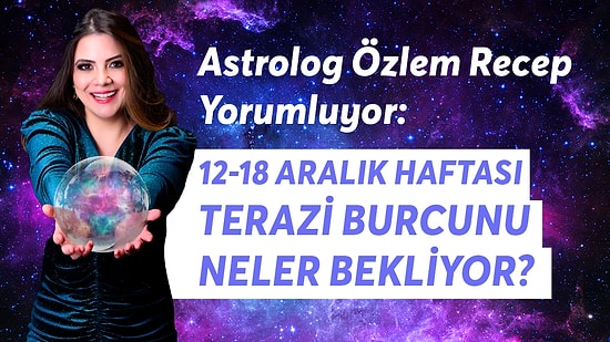 12-18 Aralık Haftası Terazi Burcunu Neler Bekliyor?