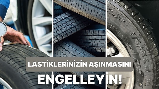 Lastiklerinizin Aşınmasını Engellemek İçin Yapmanız Gereken 8 Şey