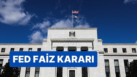 FED Faiz Kararı Ne Zaman Açıklanacak? FED Toplantısı Ne Zaman?