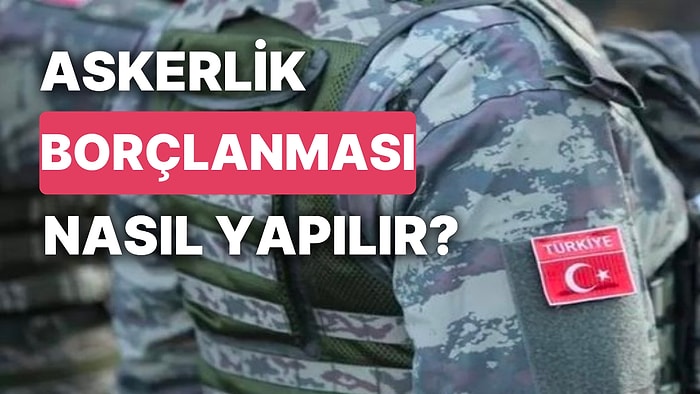 Askerlik Borçlanması Nedir ve Nasıl Yapılır? Askerlik Borçlanması Sigorta Giriş Tarihini Geri Çeker mi?