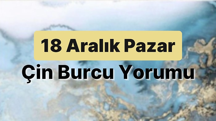 18 Aralık Pazar Çin Burcuna Göre Günün Nasıl Geçecek?