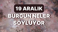 Günlük Burç Yorumuna Göre 19 Aralık Pazartesi Günün Nasıl Geçecek?