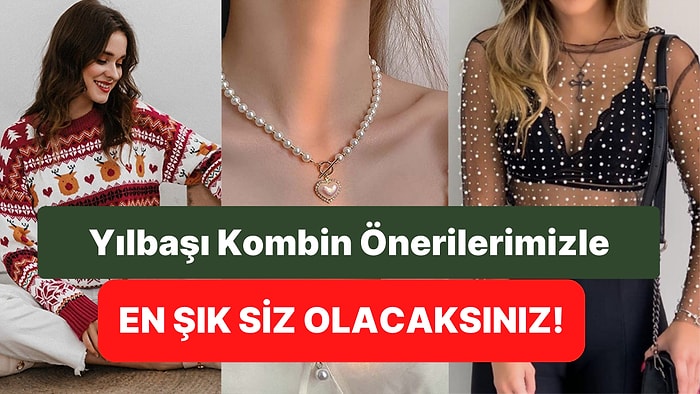 Yılbaşında Tüm Gözlerin Üzerinizde Olacağı Kombin Önerileri