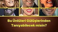 Bu Ünlüleri Gülüşlerinden Tanıyabilecek misin?