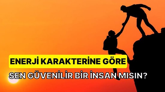 Enerji Karakterine Göre Sen Güvenilir Bir İnsan mısın?