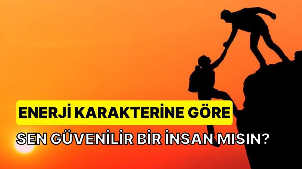 Enerji Karakterine Göre Sen Güvenilir Bir İnsan mısın?