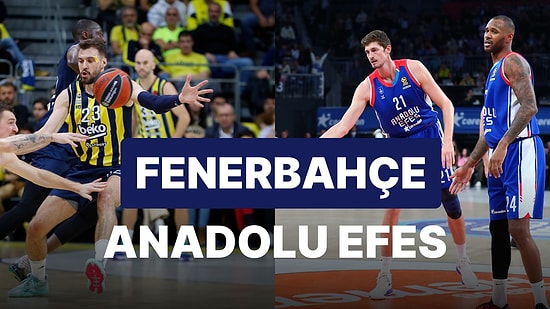 Fenerbahçe Beko-Anadolu Efes Maçı Ne Zaman, Saat Kaçta, Hangi Kanalda?