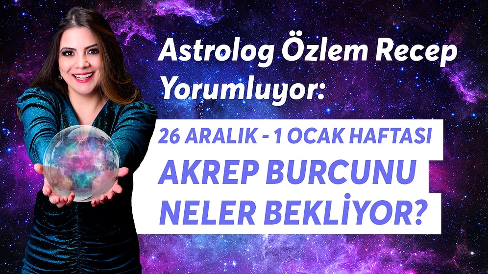 26 Aralık - 1 Ocak Haftası Akrep Burcunu Neler Bekliyor?