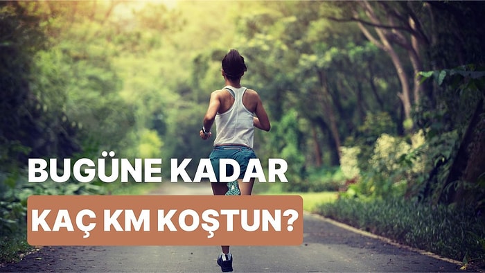 Bugüne Kadar Kaç Km Koştuğunu Tahmin Ediyoruz!