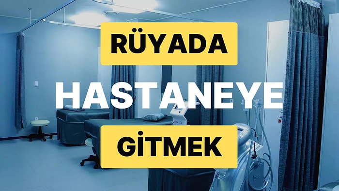 Rüyada Hastaneye Gitmek: İlerleyen Dönemlerde Daha Güzel Günler Yaşayacaksınız!