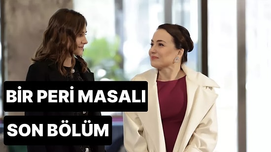 Bir Peri Masalı 13. Bölüm Tek Parça İzleme Ekranı: Bir Peri Masalı Son Final Bölümü Tek Parça Full İzle