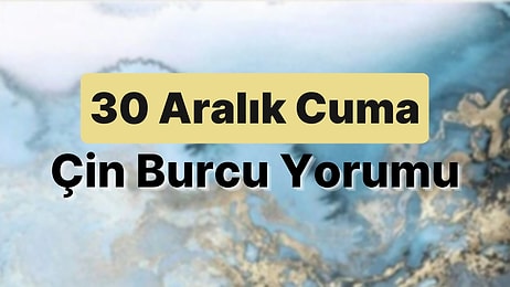 30 Aralık Cuma Çin Burcuna Göre Günün Nasıl Geçecek?