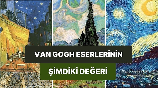 Yaşarken Hayatını Yoksulluk İçinde Geçiren Ünlü Ressam Van Gogh’un 10 Eseri ve Şimdiki Değerleri