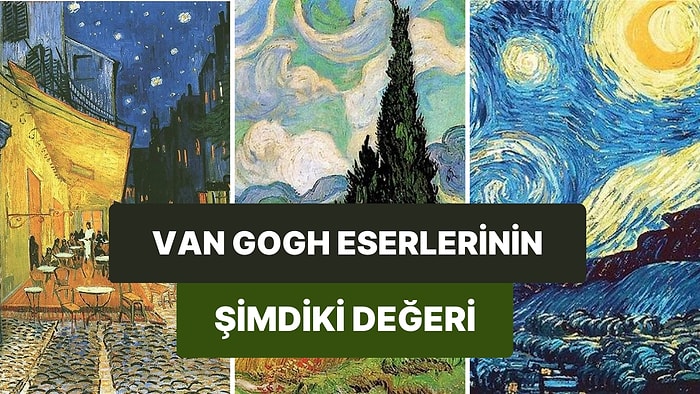 Yaşarken Hayatını Yoksulluk İçinde Geçiren Ünlü Ressam Van Gogh’un 10 Eseri ve Şimdiki Değerleri