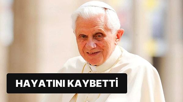 Vatikan, eski Papa 16. Benedictus'un öldüğünü duyurdu.