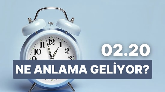 02.20 Saat Anlamı Nedir? Geleceğe Dair Planlarınıza Pek de Güvenmeyin!