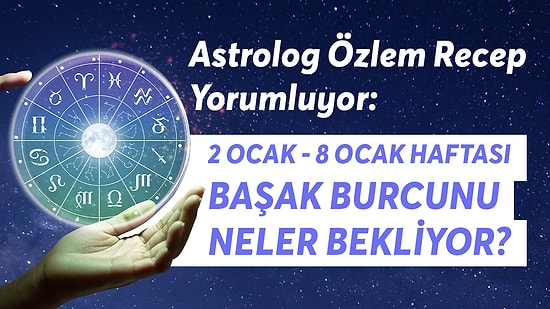 2-8 Ocak Haftası Başak Burçlarını Neler Bekliyor?