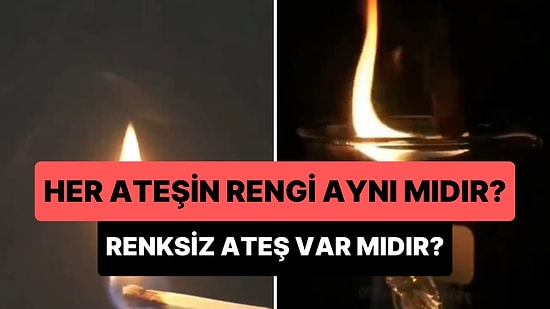 Ateşin Rengi Hep Aynı mıdır? Renksiz Ateş Var mıdır?