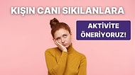 Kışın Canı Sıkılanlara Aktivite Öneriyoruz!
