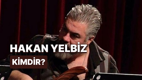 Müzisyen Hakan Yelbiz Kimdir, Kaç Yaşındaydı? Hakan Yelbiz Hakkında Merak Edilenler