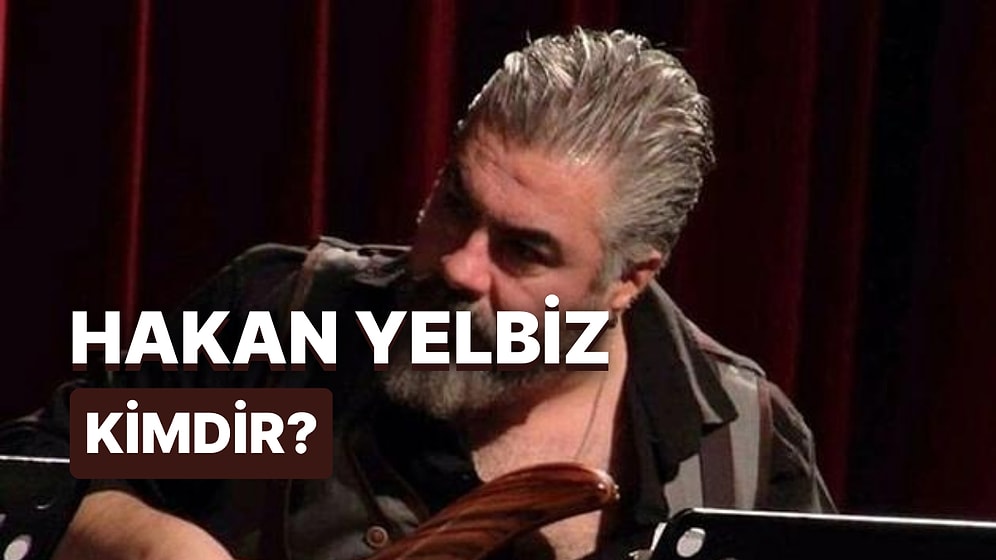 Müzisyen Hakan Yelbiz Kimdir, Kaç Yaşındaydı? Hakan Yelbiz Hakkında Merak Edilenler