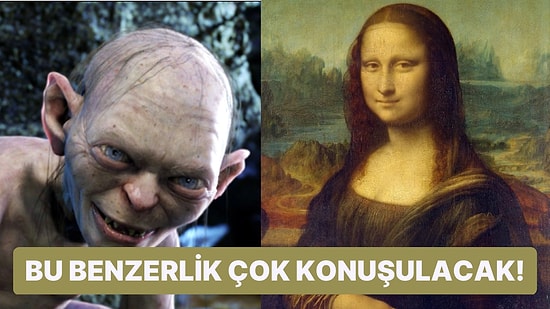 Gollum ve Mona Lisa Düşündüğümüzden Daha Çok Birbirine Benziyor Olabilir mi?