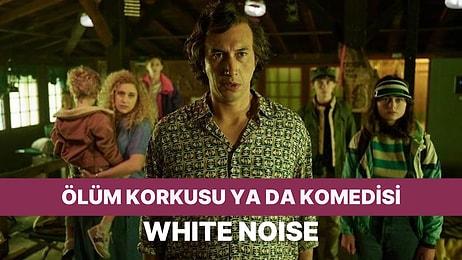 Ölüm Korkusunu, Kaosu ve Gürültüyü Sonuna Kadar Hissettiren 'White Noise' Filmini İnceliyoruz!