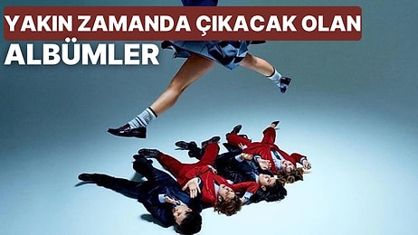 Yakın Zamanda Çıkması Beklenen Muhteşem Albümler