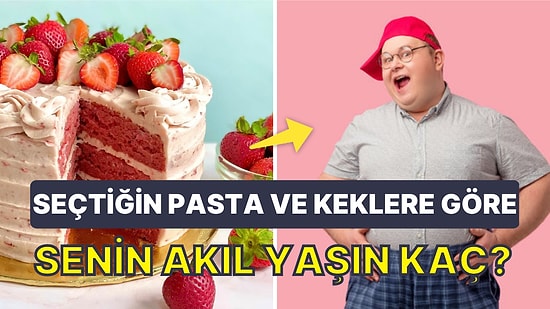 Seçtiğin Pasta ve Keklere Göre Senin Akıl Yaşın Kaç?