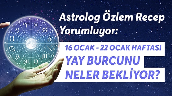 16-22 Ocak Haftası Yay Burcunu Neler Bekliyor?