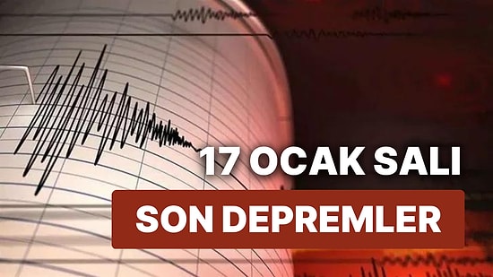 Deprem mi Oldu, Nerede Deprem Oldu? 17 Ocak Salı AFAD ve Kandilli Rasathanesi Son Depremler Listesi