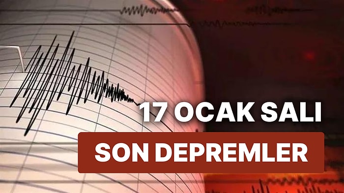 Deprem mi Oldu, Nerede Deprem Oldu? 17 Ocak Salı AFAD ve Kandilli Rasathanesi Son Depremler Listesi