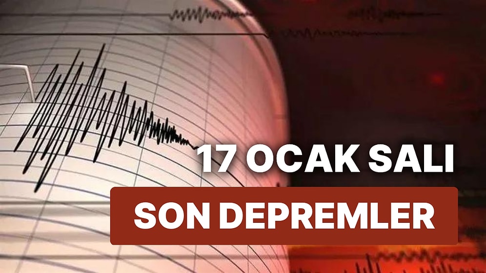 Deprem mi Oldu, Nerede Deprem Oldu? 17 Ocak Salı AFAD ve Kandilli Rasathanesi Son Depremler Listesi