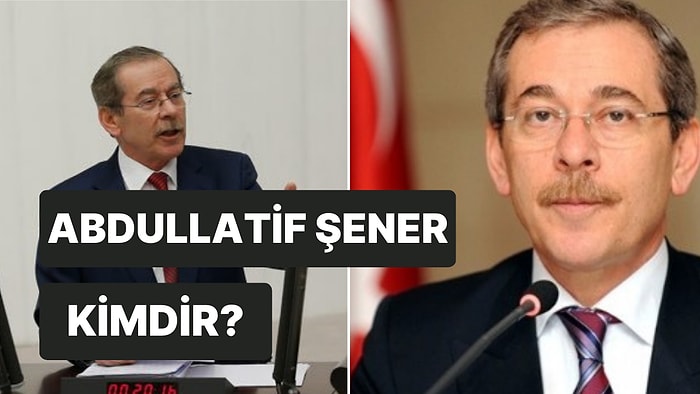 Abdüllatif Şener Kimdir, Nereli, Kaç Yaşında? Abdüllatif Şener'in Mesleği Nedir?