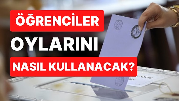 Öğrenciler Nasıl Oy Kullanacak? Yurtta, Öğrenci Evinde Kalan Öğrenciler Oy Kullanmak İçin Ne Yapmalı?